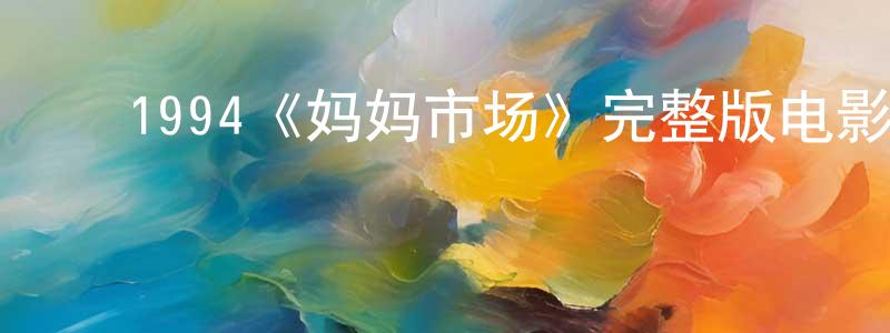 影视迷崔长胜的个人博客,1994《妈妈市场》完整版电影/在线观看/百度云-美剧天堂
